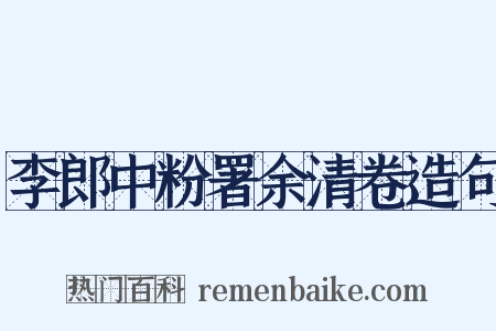李郎中粉署余清卷造句是什么意思的图片